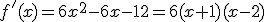 f'(x) =6x^2-6x-12=6(x+1)(x-2)